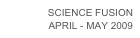 SCIENCE FUSION
APRIL - MAY 2009