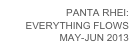 PANTA RHEI:
EVERYTHING FLOWS
MAY-JUN 2013