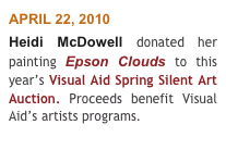 APRIL 22, 2010 
Heidi McDowell donated her painting Epson Clouds to this year’s Visual Aid Spring Silent Art Auction. Proceeds benefit Visual Aid’s artists programs.