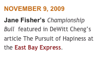 NOVEMBER 9, 2009
Jane Fisher’s Championship Bull  featured in DeWitt Cheng’s article The Pursuit of Hapiness at the East Bay Express.
