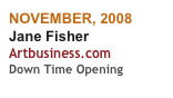NOVEMBER, 2008
Jane Fisher
Artbusiness.com
Down Time Opening