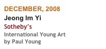 DECEMBER, 2008
Jeong Im Yi
Sotheby’s
International Young Art
by Paul Young