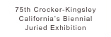 75th Crocker-Kingsley California’s Biennial 
Juried Exhibition